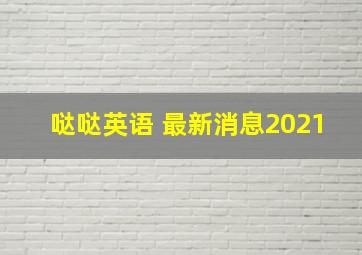 哒哒英语 最新消息2021